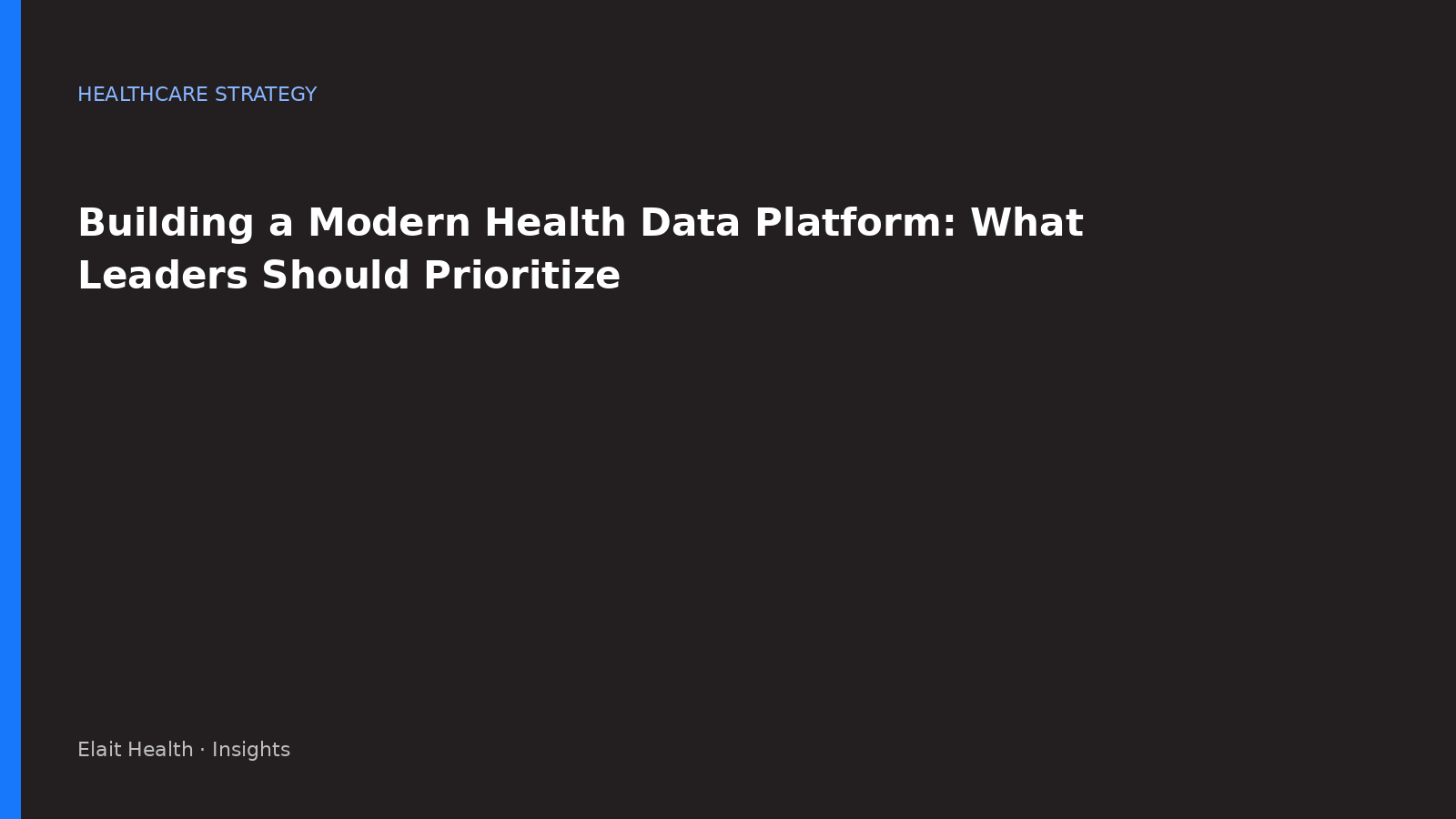 Building a Modern Health Data Platform: What Leaders Should Prioritize